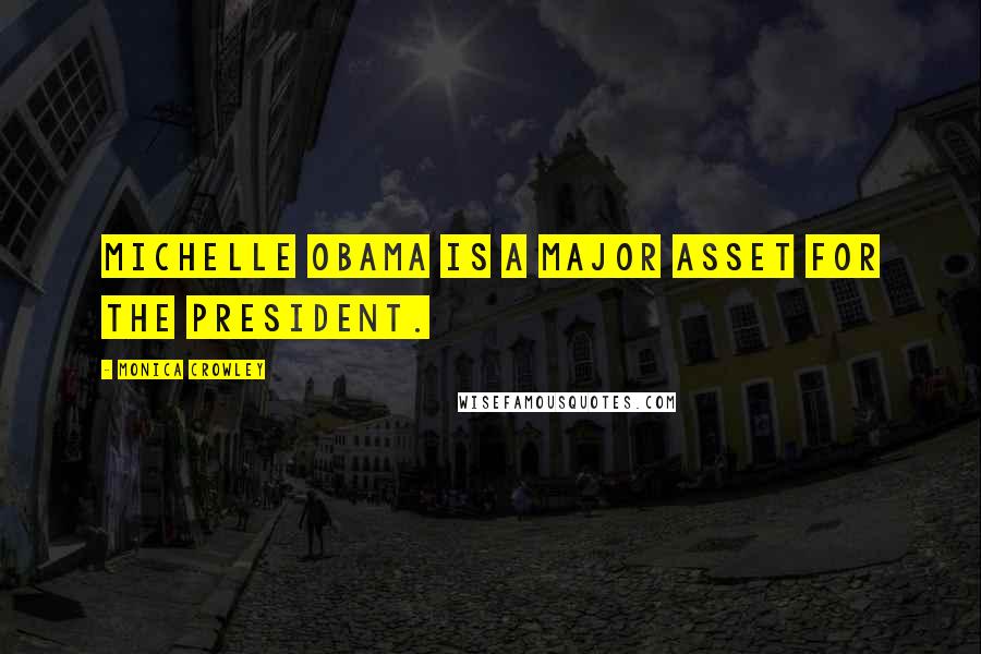 Monica Crowley Quotes: Michelle Obama is a major asset for the president.