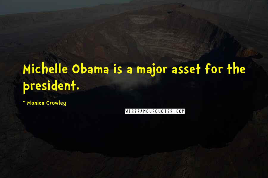 Monica Crowley Quotes: Michelle Obama is a major asset for the president.