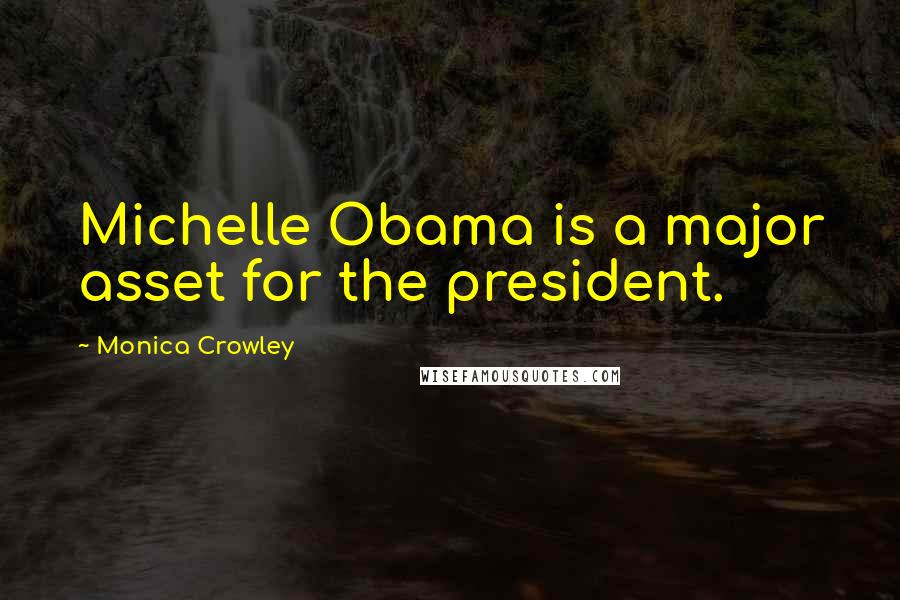 Monica Crowley Quotes: Michelle Obama is a major asset for the president.