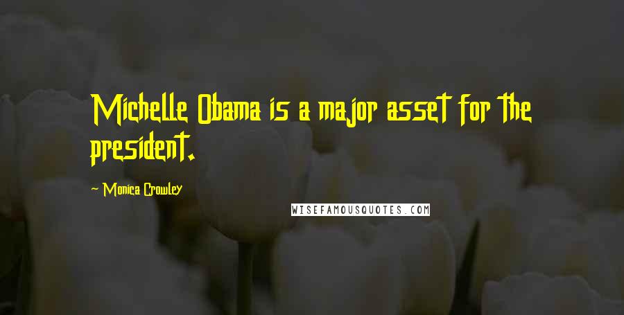 Monica Crowley Quotes: Michelle Obama is a major asset for the president.
