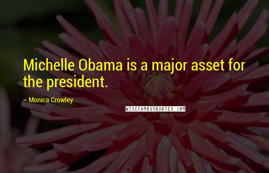 Monica Crowley Quotes: Michelle Obama is a major asset for the president.