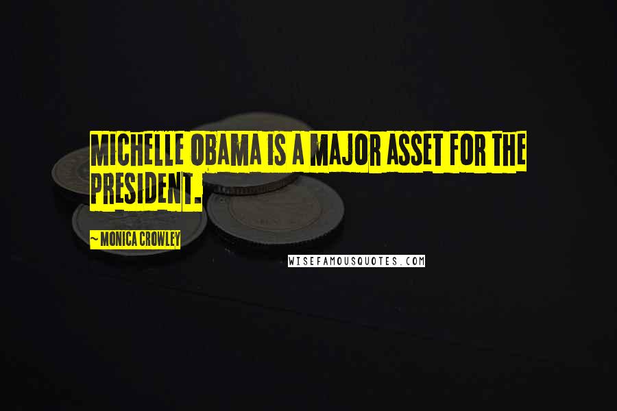 Monica Crowley Quotes: Michelle Obama is a major asset for the president.