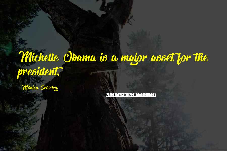 Monica Crowley Quotes: Michelle Obama is a major asset for the president.