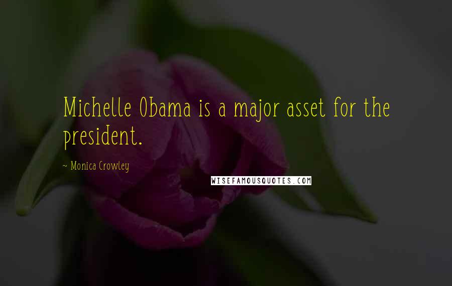 Monica Crowley Quotes: Michelle Obama is a major asset for the president.