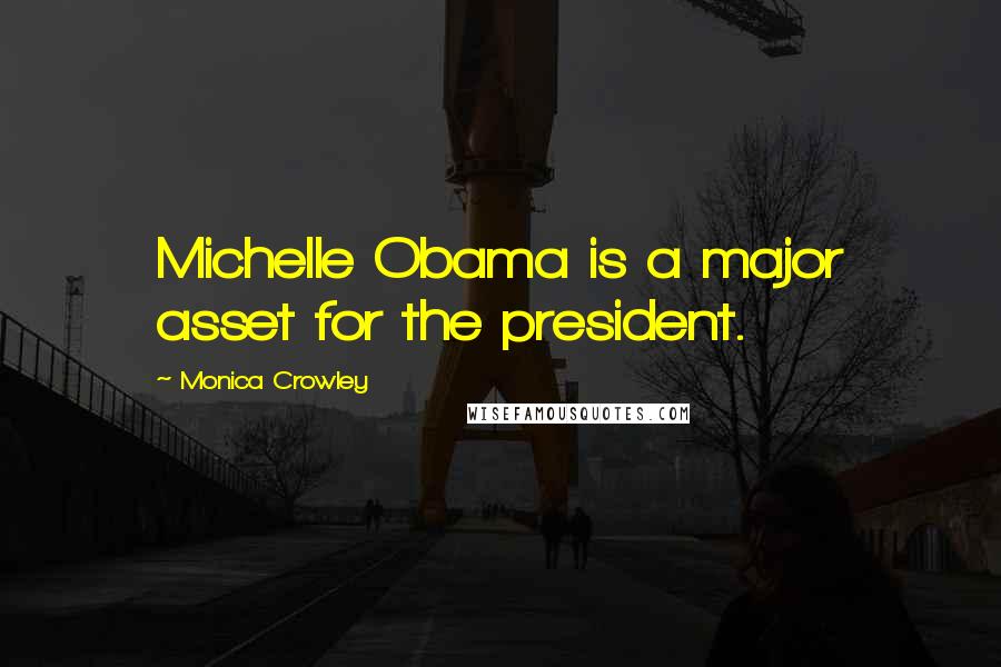 Monica Crowley Quotes: Michelle Obama is a major asset for the president.