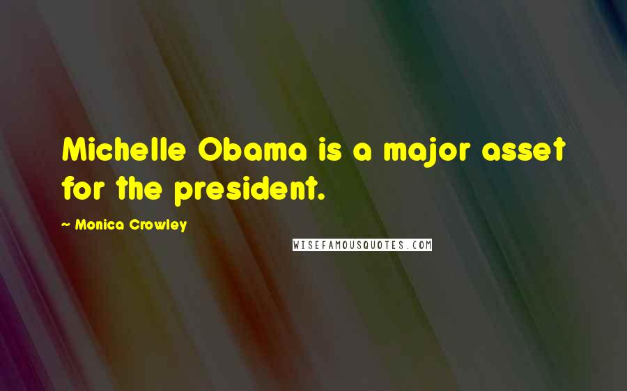Monica Crowley Quotes: Michelle Obama is a major asset for the president.