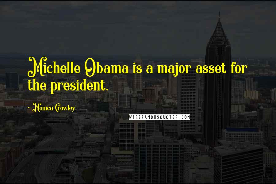 Monica Crowley Quotes: Michelle Obama is a major asset for the president.