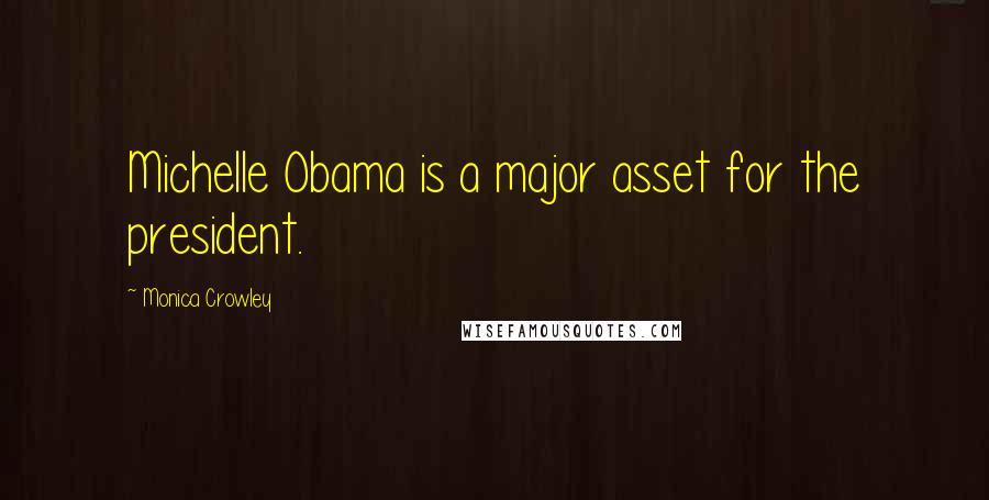 Monica Crowley Quotes: Michelle Obama is a major asset for the president.