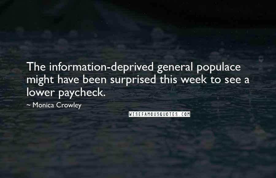 Monica Crowley Quotes: The information-deprived general populace might have been surprised this week to see a lower paycheck.