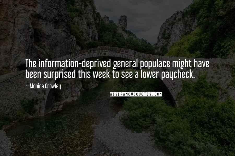 Monica Crowley Quotes: The information-deprived general populace might have been surprised this week to see a lower paycheck.