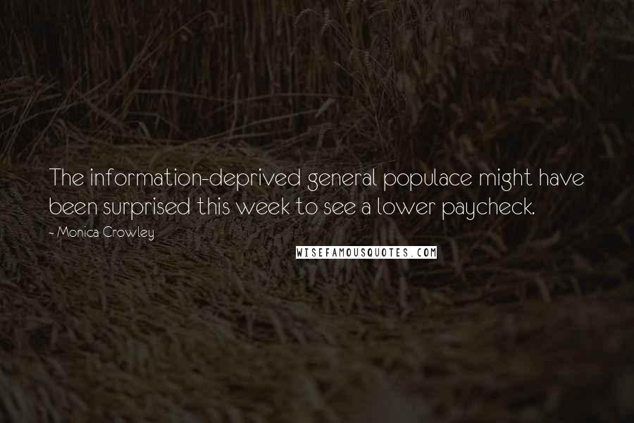 Monica Crowley Quotes: The information-deprived general populace might have been surprised this week to see a lower paycheck.