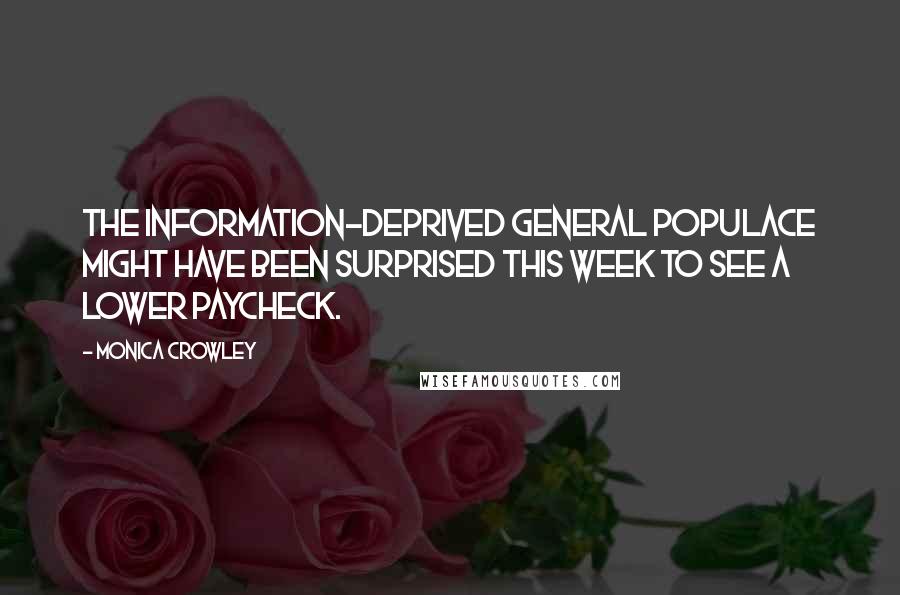 Monica Crowley Quotes: The information-deprived general populace might have been surprised this week to see a lower paycheck.