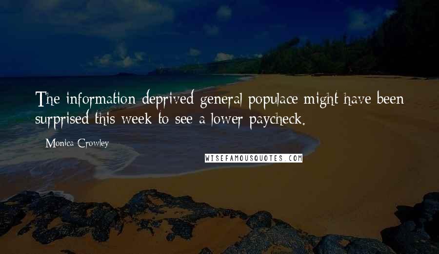 Monica Crowley Quotes: The information-deprived general populace might have been surprised this week to see a lower paycheck.