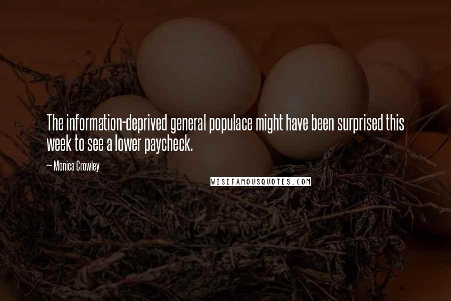 Monica Crowley Quotes: The information-deprived general populace might have been surprised this week to see a lower paycheck.