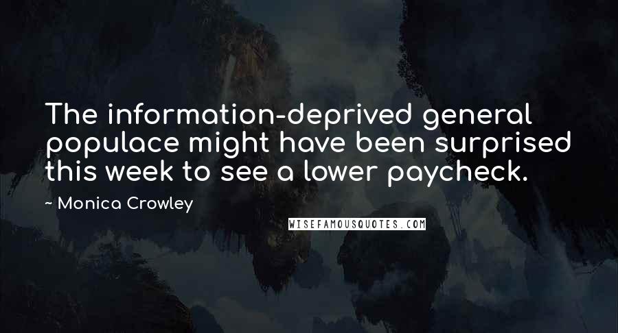 Monica Crowley Quotes: The information-deprived general populace might have been surprised this week to see a lower paycheck.