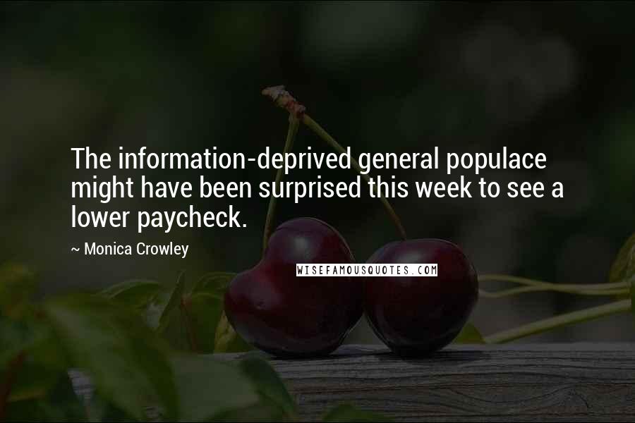 Monica Crowley Quotes: The information-deprived general populace might have been surprised this week to see a lower paycheck.