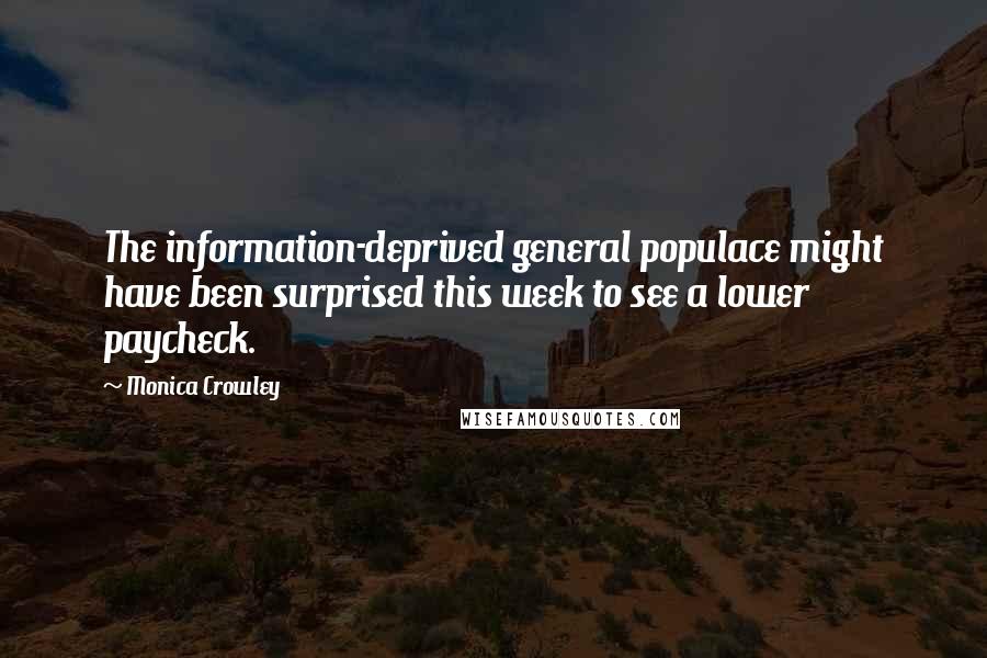 Monica Crowley Quotes: The information-deprived general populace might have been surprised this week to see a lower paycheck.