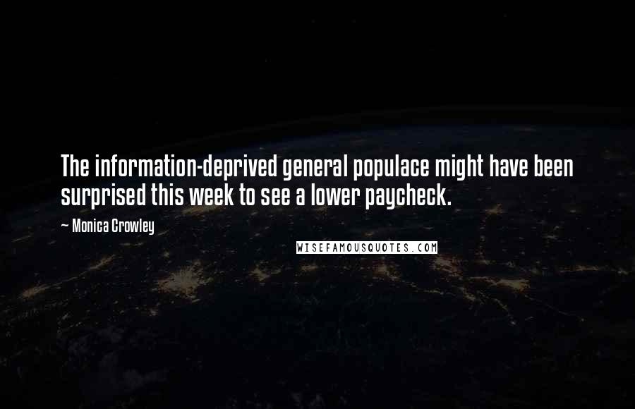 Monica Crowley Quotes: The information-deprived general populace might have been surprised this week to see a lower paycheck.