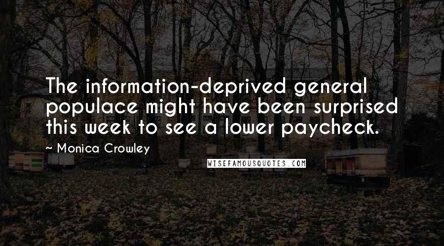 Monica Crowley Quotes: The information-deprived general populace might have been surprised this week to see a lower paycheck.
