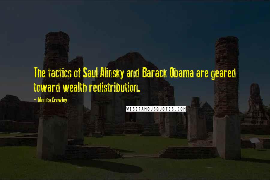 Monica Crowley Quotes: The tactics of Saul Alinsky and Barack Obama are geared toward wealth redistribution.