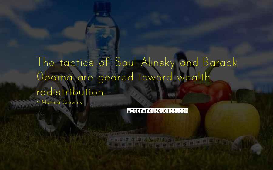 Monica Crowley Quotes: The tactics of Saul Alinsky and Barack Obama are geared toward wealth redistribution.