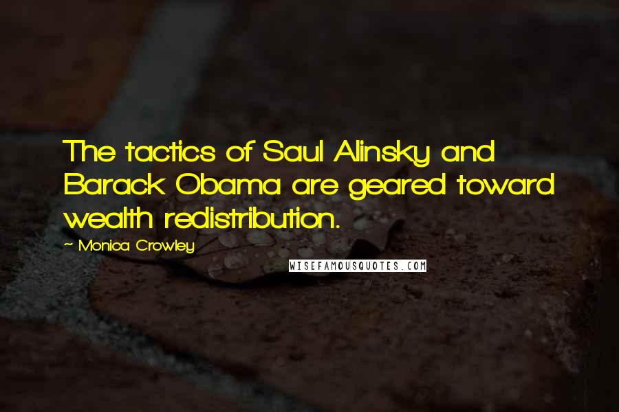 Monica Crowley Quotes: The tactics of Saul Alinsky and Barack Obama are geared toward wealth redistribution.