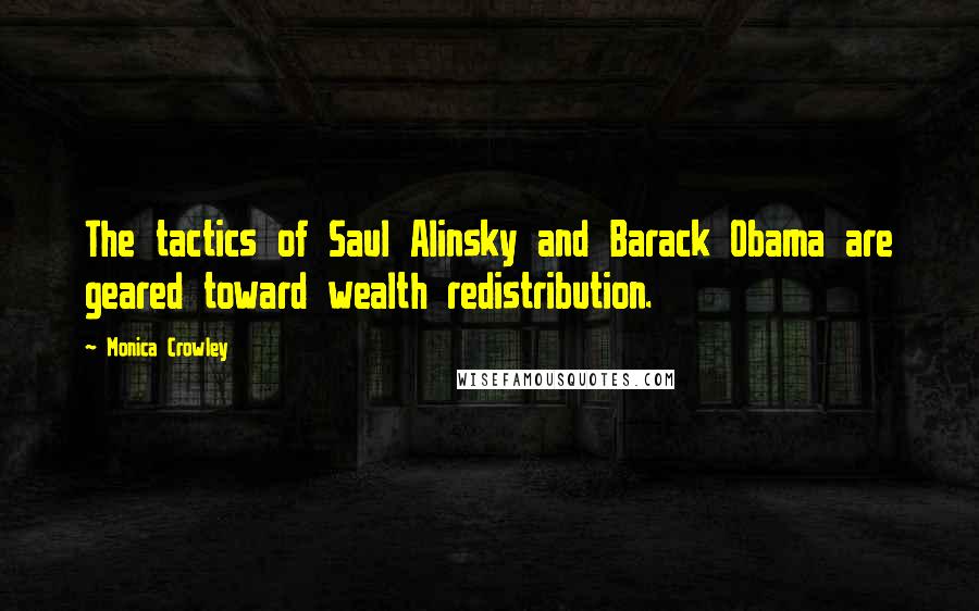 Monica Crowley Quotes: The tactics of Saul Alinsky and Barack Obama are geared toward wealth redistribution.