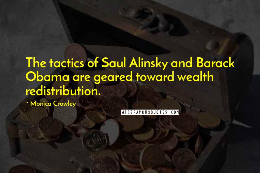 Monica Crowley Quotes: The tactics of Saul Alinsky and Barack Obama are geared toward wealth redistribution.