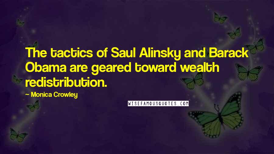 Monica Crowley Quotes: The tactics of Saul Alinsky and Barack Obama are geared toward wealth redistribution.