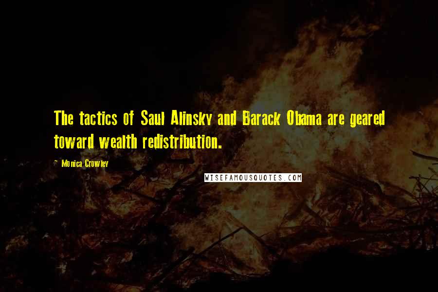 Monica Crowley Quotes: The tactics of Saul Alinsky and Barack Obama are geared toward wealth redistribution.