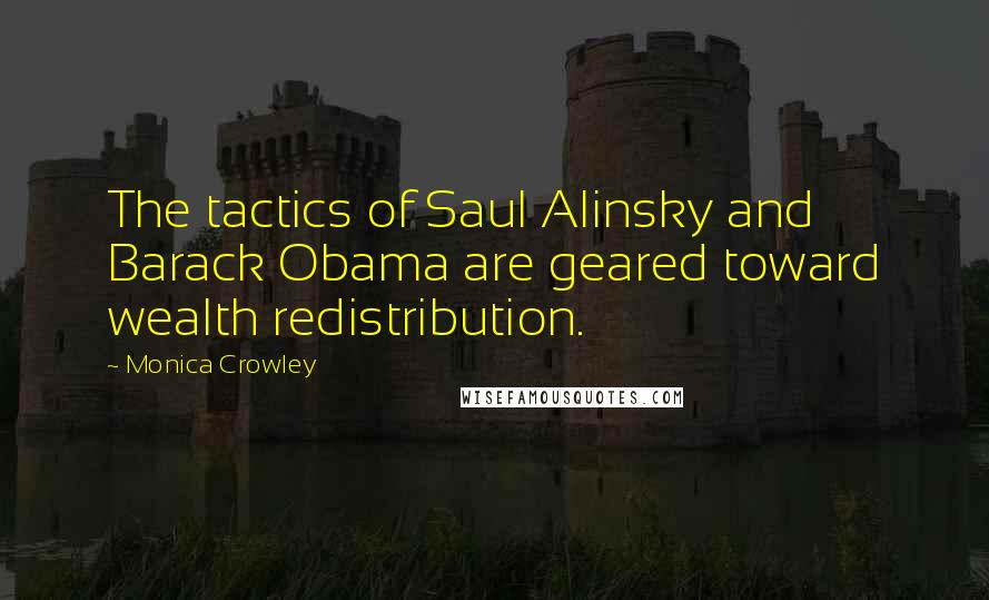 Monica Crowley Quotes: The tactics of Saul Alinsky and Barack Obama are geared toward wealth redistribution.