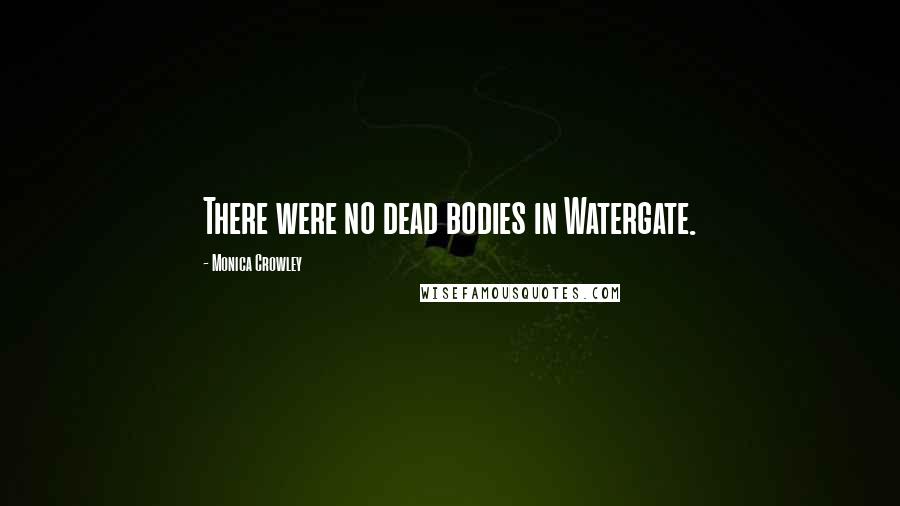 Monica Crowley Quotes: There were no dead bodies in Watergate.