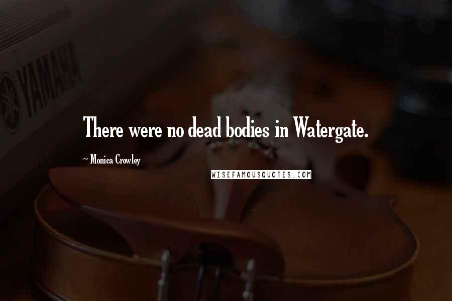 Monica Crowley Quotes: There were no dead bodies in Watergate.