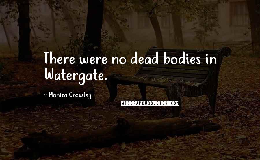 Monica Crowley Quotes: There were no dead bodies in Watergate.
