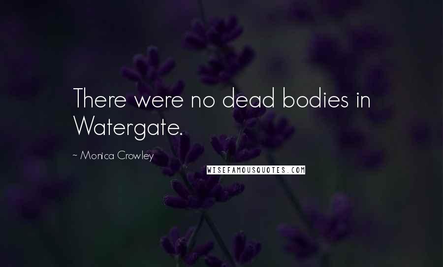 Monica Crowley Quotes: There were no dead bodies in Watergate.