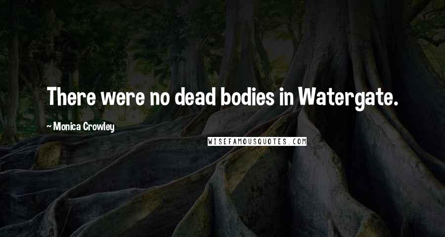 Monica Crowley Quotes: There were no dead bodies in Watergate.