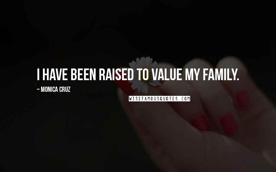 Monica Cruz Quotes: I have been raised to value my family.