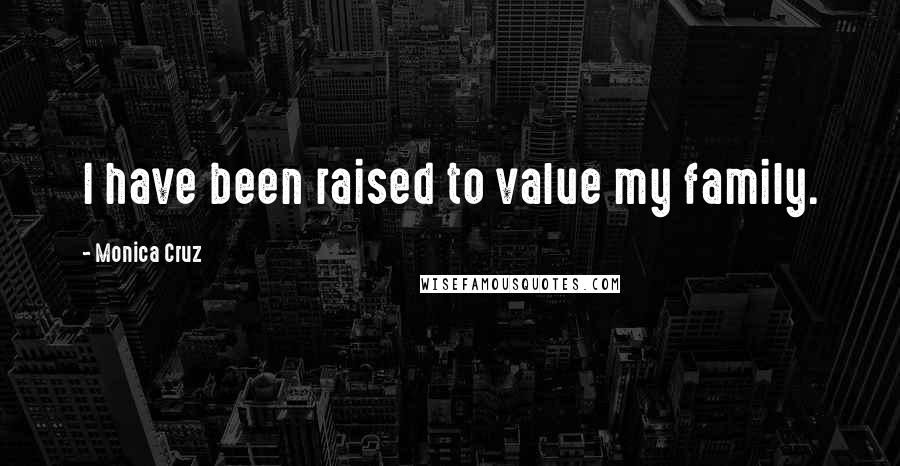 Monica Cruz Quotes: I have been raised to value my family.
