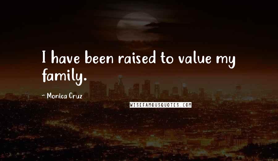 Monica Cruz Quotes: I have been raised to value my family.