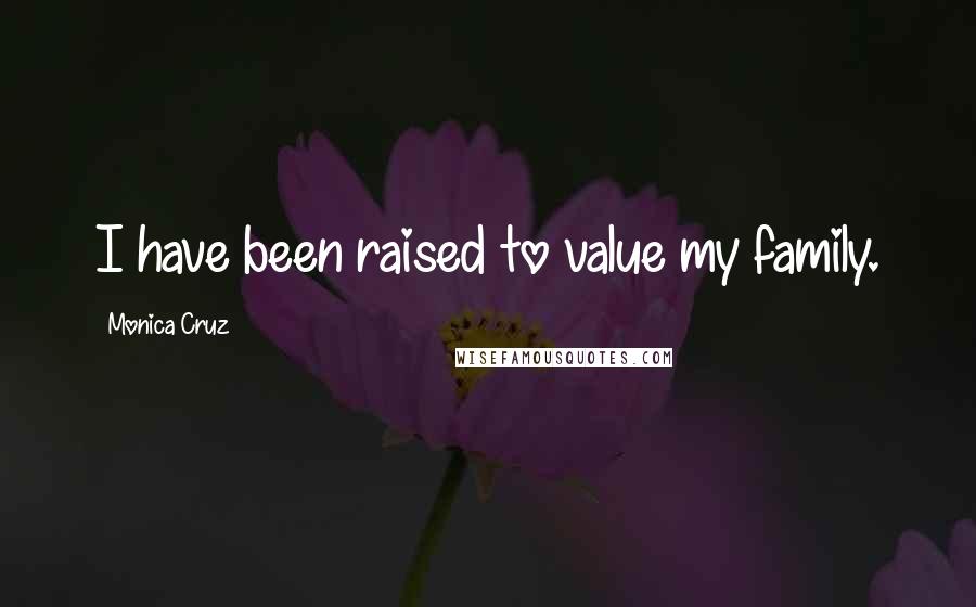 Monica Cruz Quotes: I have been raised to value my family.