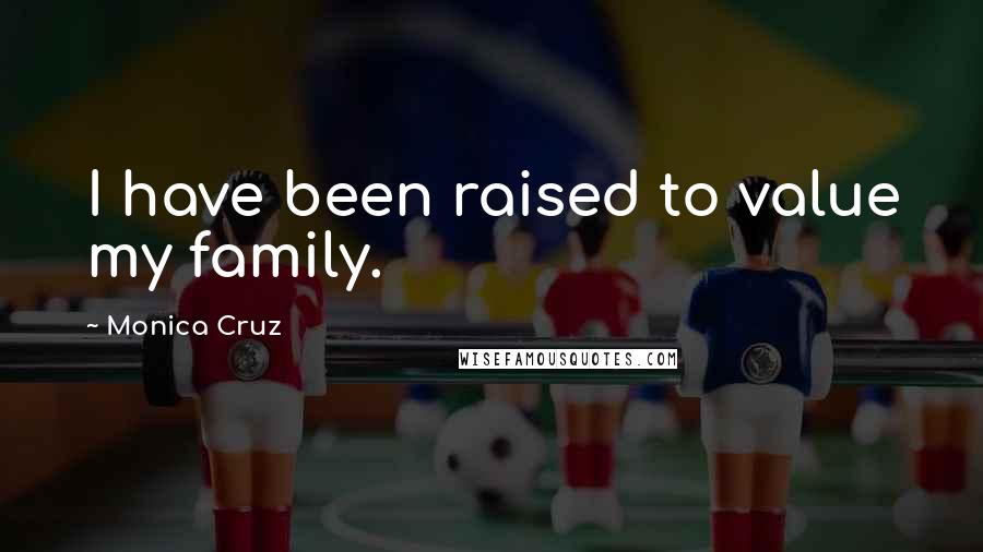 Monica Cruz Quotes: I have been raised to value my family.