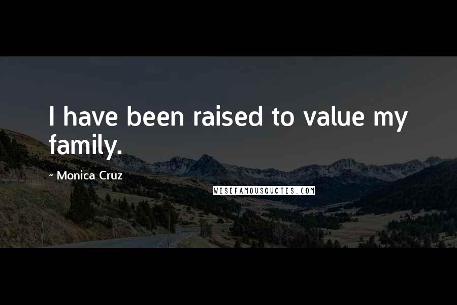 Monica Cruz Quotes: I have been raised to value my family.