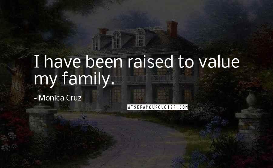Monica Cruz Quotes: I have been raised to value my family.