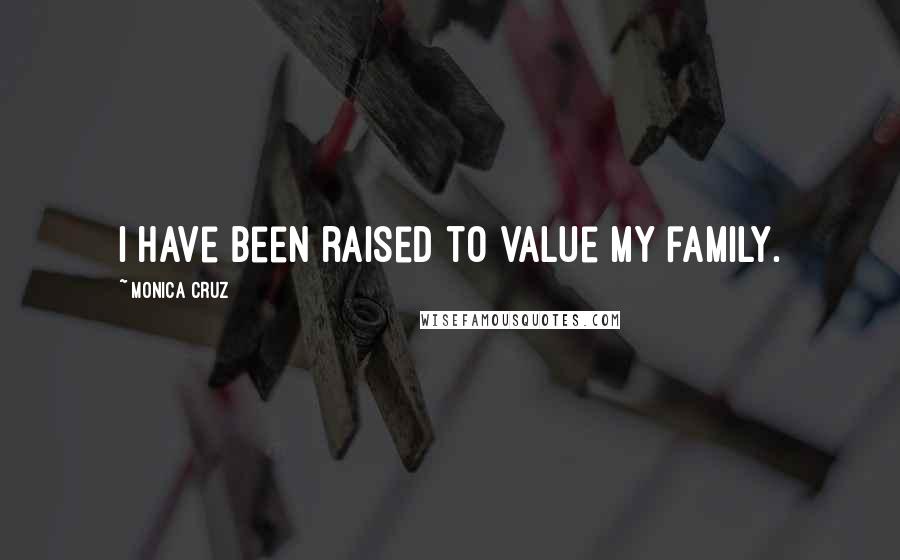 Monica Cruz Quotes: I have been raised to value my family.