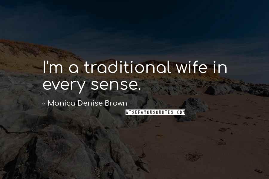 Monica Denise Brown Quotes: I'm a traditional wife in every sense.