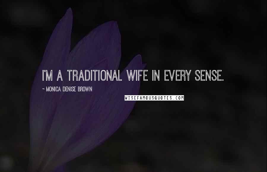 Monica Denise Brown Quotes: I'm a traditional wife in every sense.