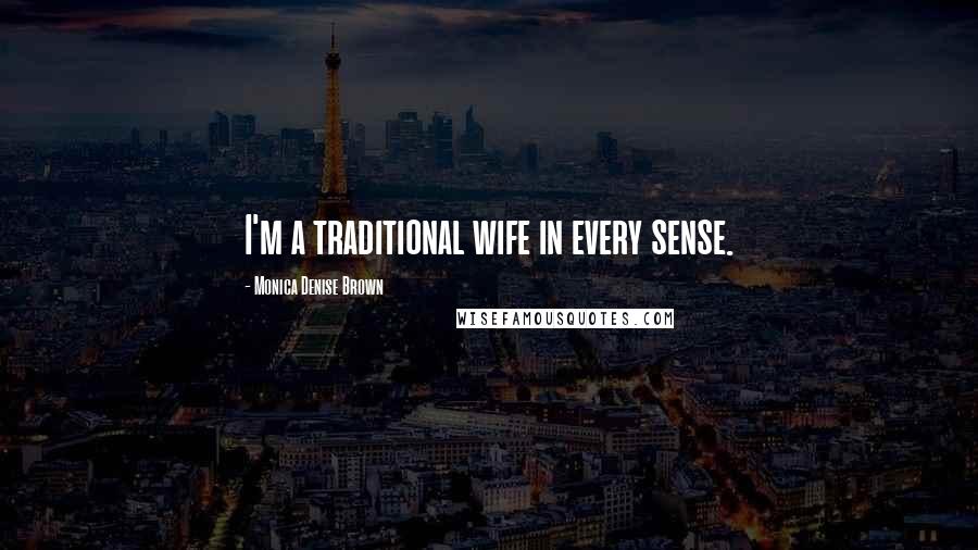 Monica Denise Brown Quotes: I'm a traditional wife in every sense.
