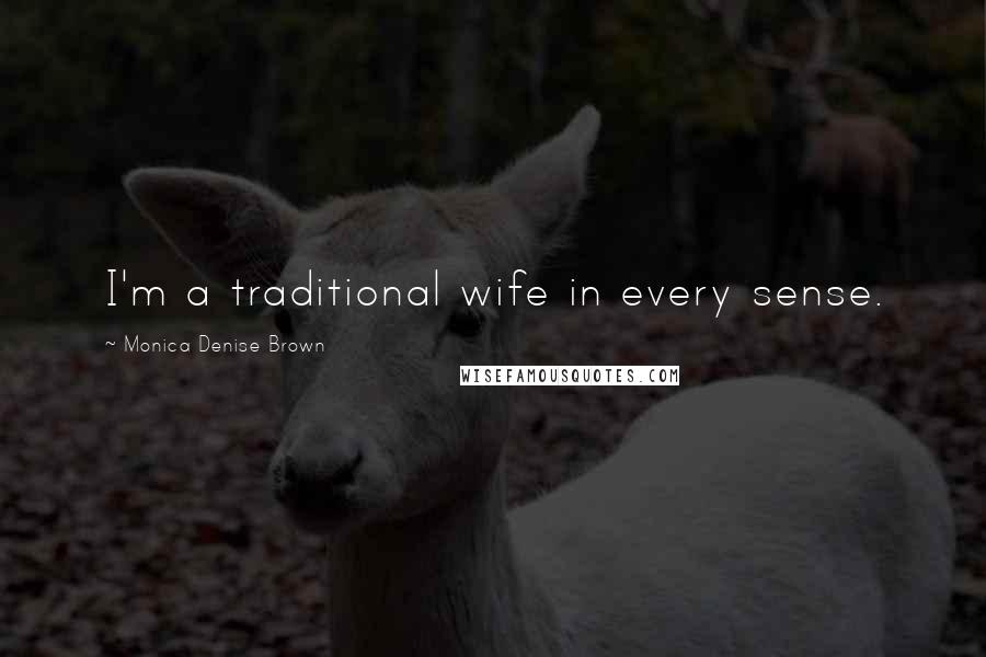 Monica Denise Brown Quotes: I'm a traditional wife in every sense.