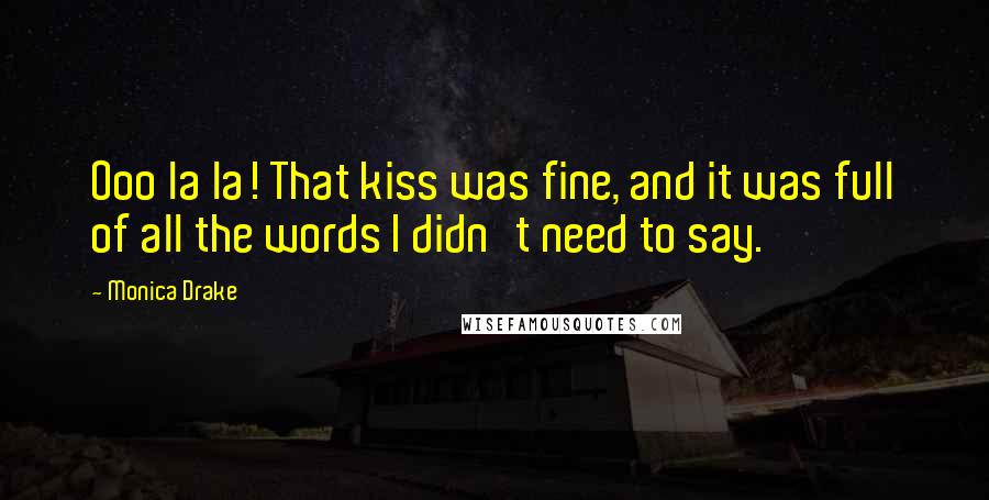 Monica Drake Quotes: Ooo la la! That kiss was fine, and it was full of all the words I didn't need to say.