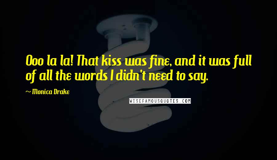 Monica Drake Quotes: Ooo la la! That kiss was fine, and it was full of all the words I didn't need to say.